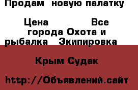 Продам  новую палатку › Цена ­ 10 000 - Все города Охота и рыбалка » Экипировка   . Крым,Судак